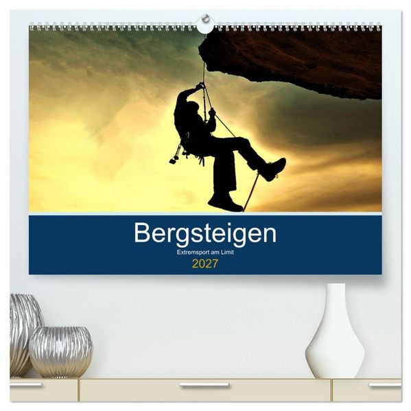 Bergsteigen - Extremsport am Limit (hochwertiger Premium Wandkalender 2027 DIN A2 quer) Kunstdruck in Hochglanz