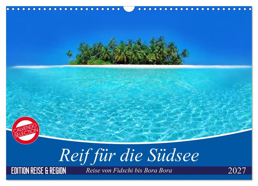Reif für die Südsee. Reise von Fidschi bis Bora Bora (Wandkalender 2027 DIN A3 quer) CALVENDO Monatskalender