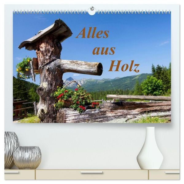 Alles aus Holz (hochwertiger Premium Wandkalender 2027 DIN A2 quer) Kunstdruck in Hochglanz
