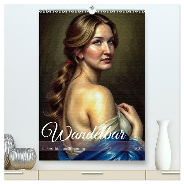 Wandelbar: Ein Gesicht in zwölf Epochen (hochwertiger Premium Wandkalender 2027 DIN A2 hoch) Kunstdruck in Hochglanz