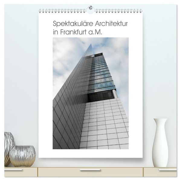 Spektakuläre Architektur in Frankfurt a.M. (hochwertiger Premium Wandkalender 2027 DIN A2 hoch) Kunstdruck in Hochglanz