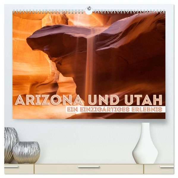 ARIZONA UND UTAH Ein einzigartiges Erlebnis (hochwertiger Premium Wandkalender 2027 DIN A2 quer) Kunstdruck in Hochglanz