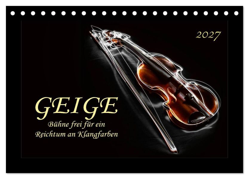 Geige - Bühne frei für ein Reichtum an Klangfarben (Tischkalender 2027 DIN A5 quer) CALVENDO Monatskalender