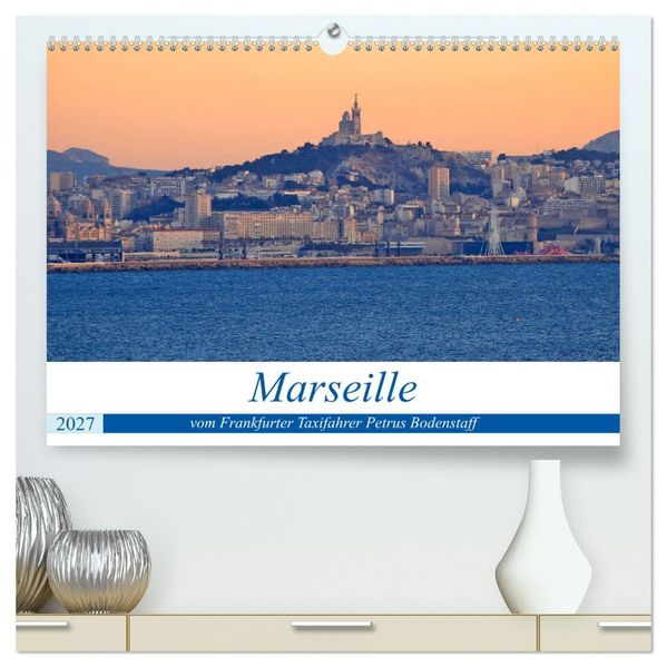 Marseille vom Frankfurter Taxifahrer Petrus Bodenstaff (hochwertiger Premium Wandkalender 2027 DIN A2 quer) Kunstdruck in Hochglanz