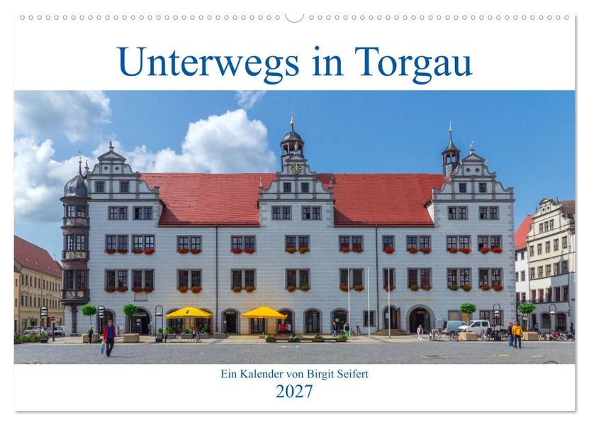 Unterwegs in Torgau (Wandkalender 2027 DIN A2 quer) CALVENDO Monatskalender