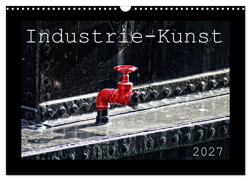 Industrie-Kunst 2027 (Wandkalender 2027 DIN A3 quer) CALVENDO Monatskalender