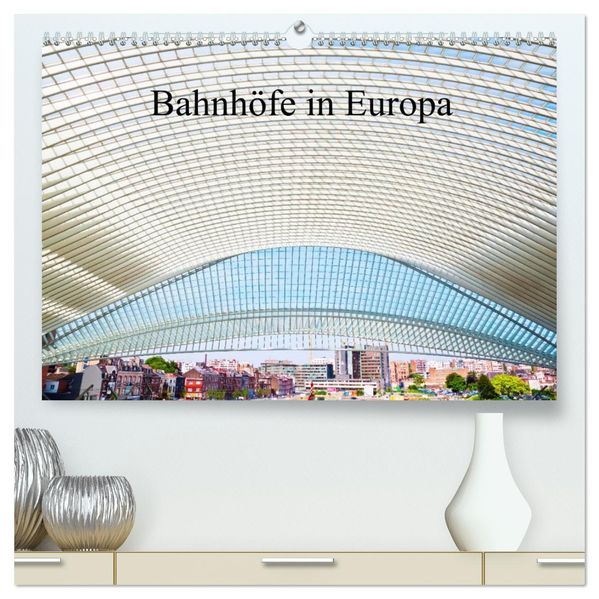 Bahnhöfe in Europa (hochwertiger Premium Wandkalender 2027 DIN A2 quer) Kunstdruck in Hochglanz