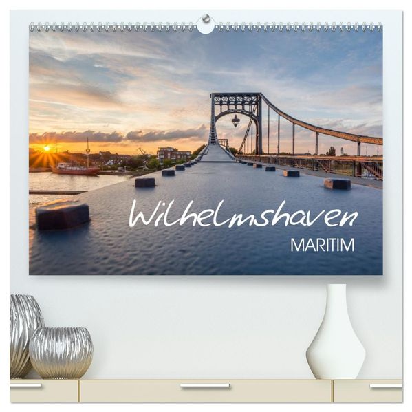 Wilhelmshaven maritim (hochwertiger Premium Wandkalender 2027 DIN A2 quer) Kunstdruck in Hochglanz