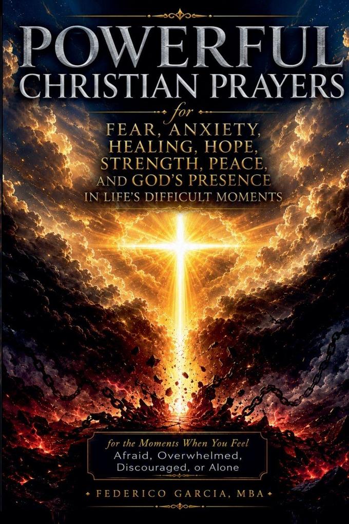 Powerful Christian Prayers for Fear Anxiety Healing Hope Strength Peace and God's Presence in Life's Difficult Moments