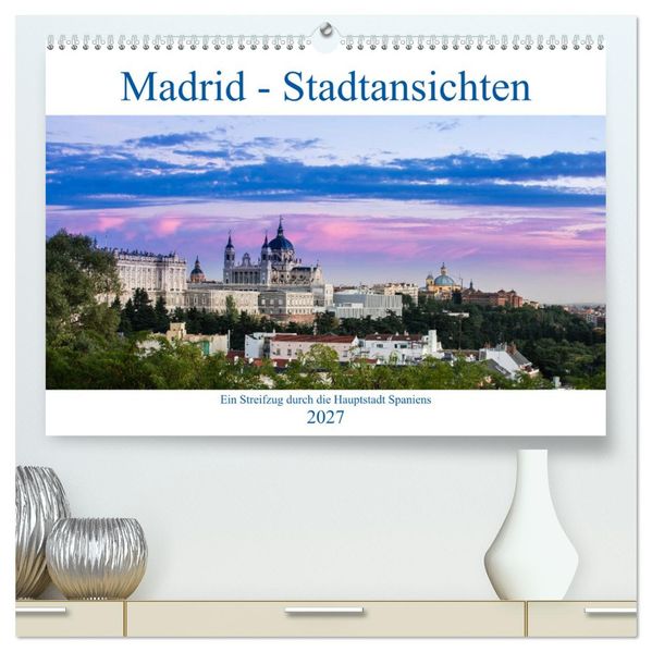 Madrid - Stadtansichten (hochwertiger Premium Wandkalender 2027 DIN A2 quer) Kunstdruck in Hochglanz