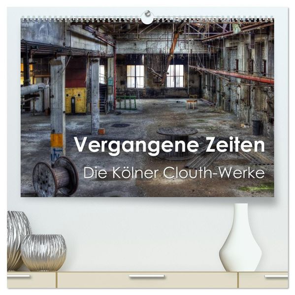 Vergangene Zeiten - Die Kölner Clouth-Werke (hochwertiger Premium Wandkalender 2027 DIN A2 quer) Kunstdruck in Hochglanz