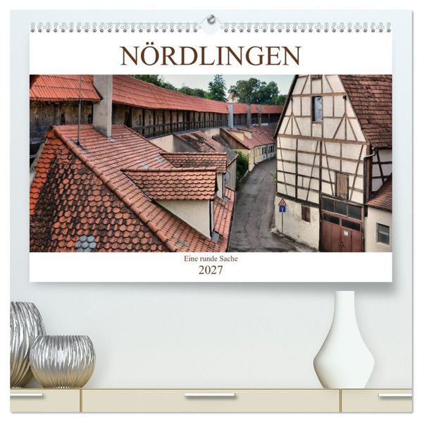 Nördlingen - Eine runde Sache (hochwertiger Premium Wandkalender 2027 DIN A2 quer) Kunstdruck in Hochglanz