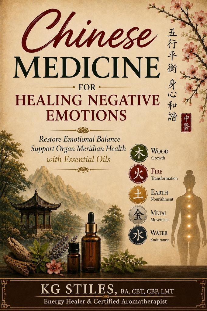 Chinese Medicine for Healing Negative Emotions - Restore Emotional Balance & Support Organ Meridian Health with Essential Oils