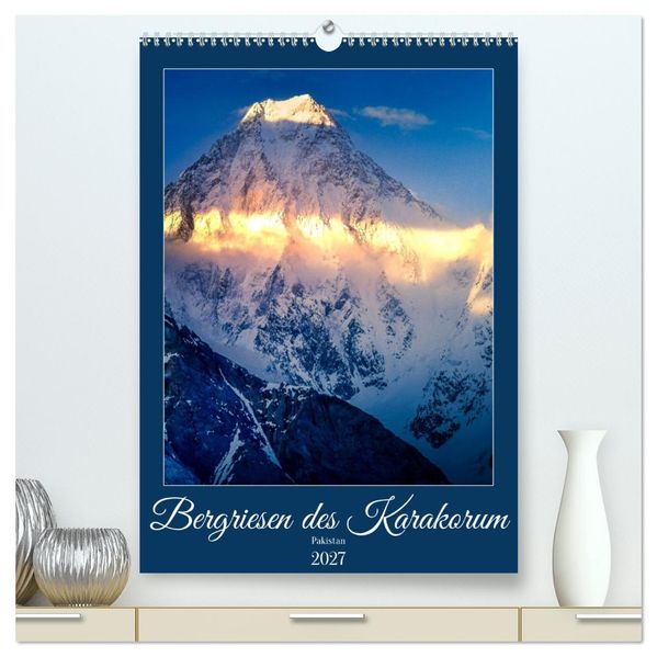 Bergriesen des Karakorum (hochwertiger Premium Wandkalender 2027 DIN A2 hoch) Kunstdruck in Hochglanz