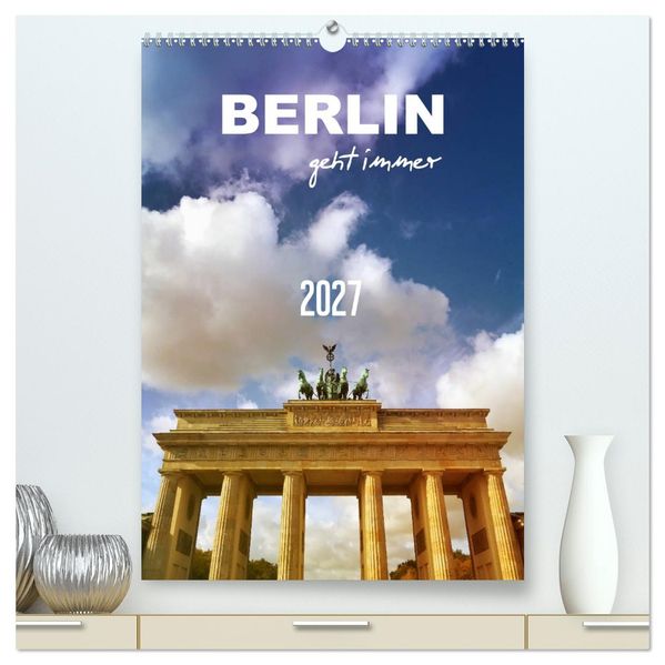 BERLIN geht immer (hochwertiger Premium Wandkalender 2027 DIN A2 hoch) Kunstdruck in Hochglanz