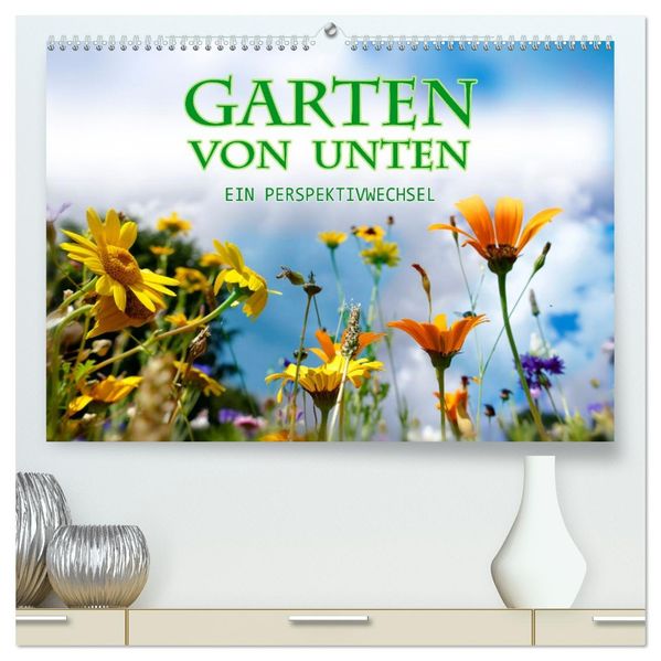 Garten von unten. Ein Perspektivwechsel (hochwertiger Premium Wandkalender 2027 DIN A2 quer) Kunstdruck in Hochglanz
