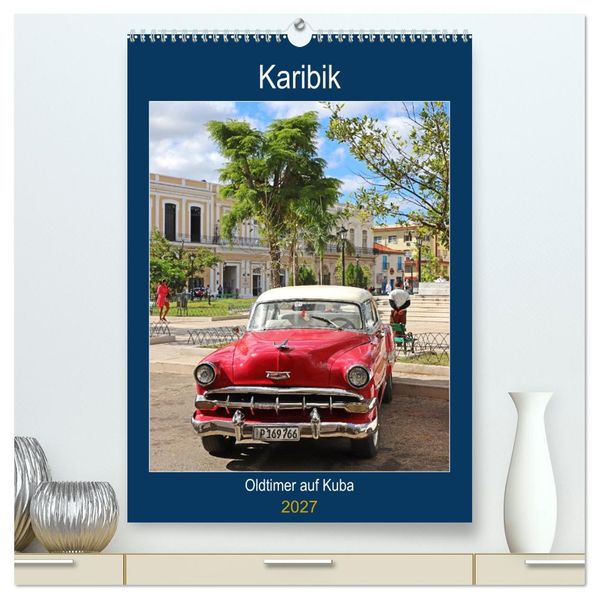 KARIBIK Oldtimer auf Kuba (hochwertiger Premium Wandkalender 2027 DIN A2 hoch) Kunstdruck in Hochglanz