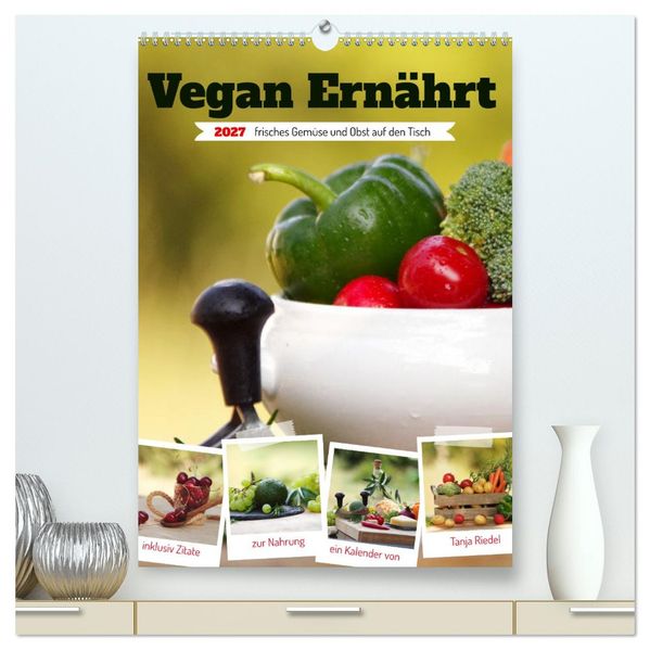 Vegan Ernährt - frisches Gemüse und Obst auf den Tisch (hochwertiger Premium Wandkalender 2027 DIN A2 hoch) Kunstdruck in Hochglanz