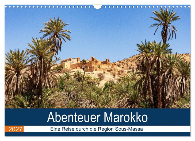 Abenteuer Marokko - eine Reise durch die Region Sous-Massa (Wandkalender 2027 DIN A3 quer) CALVENDO Monatskalender