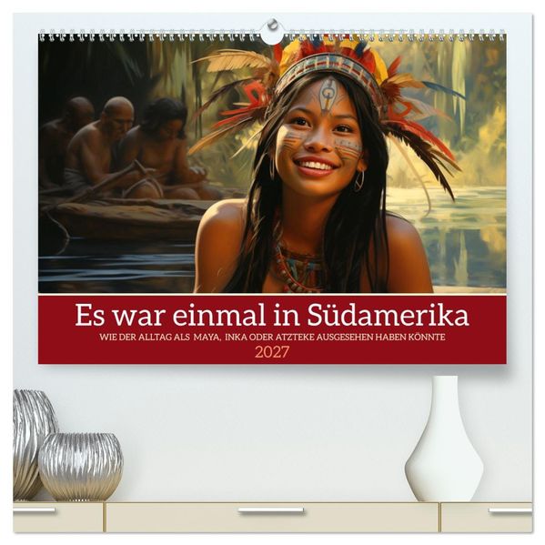 Es war einmal in Südamerika (hochwertiger Premium Wandkalender 2027 DIN A2 quer) Kunstdruck in Hochglanz