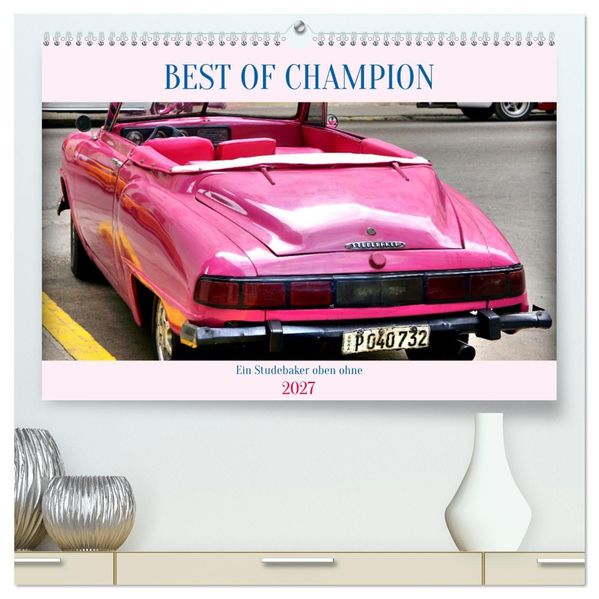 BEST OF CHAMPION - Ein Studebaker oben ohne (hochwertiger Premium Wandkalender 2027 DIN A2 quer) Kunstdruck in Hochglanz