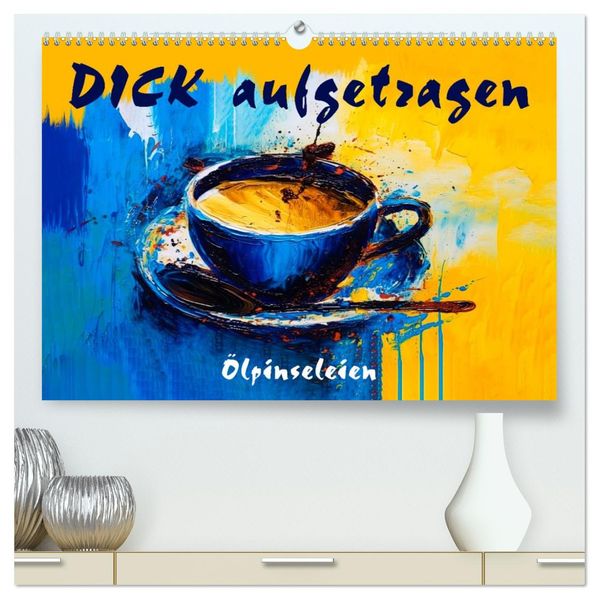 DICK aufgetragen - Ölpinseleien (hochwertiger Premium Wandkalender 2027 DIN A2 quer) Kunstdruck in Hochglanz