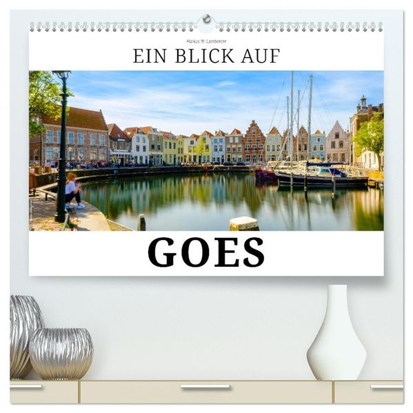Ein Blick auf Goes (hochwertiger Premium Wandkalender 2027 DIN A2 quer) Kunstdruck in Hochglanz