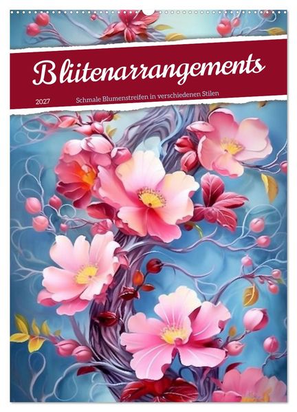 Blütenarrangements (Wandkalender 2027 DIN A2 hoch) CALVENDO Monatskalender