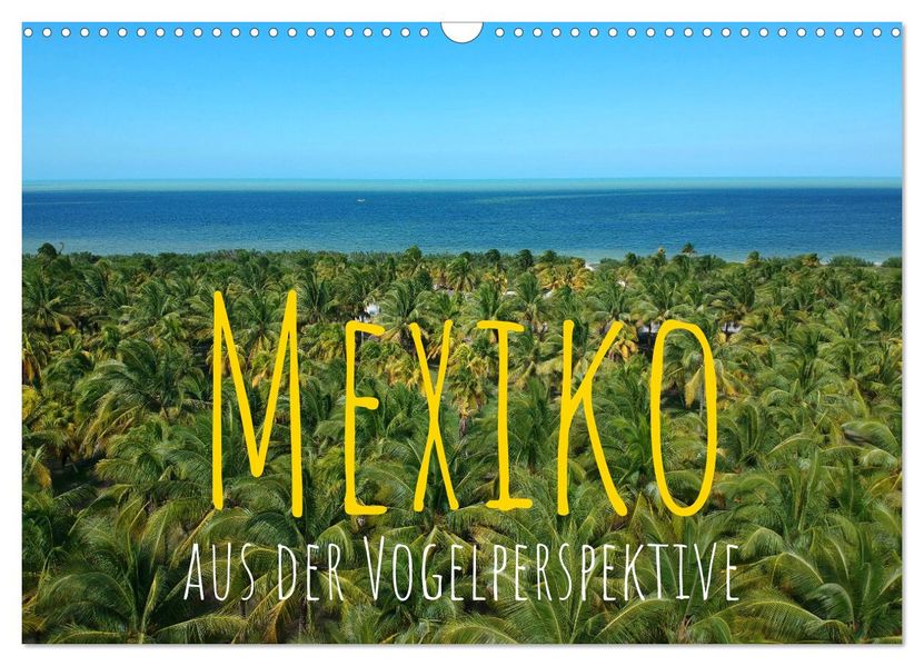 Mexiko aus der Vogelperspektive (Wandkalender 2027 DIN A3 quer) CALVENDO Monatskalender