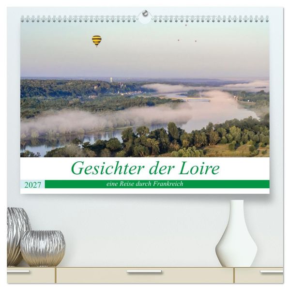 Gesichter der Loire eine Reise durch Frankreich (hochwertiger Premium Wandkalender 2027 DIN A2 quer) Kunstdruck in Hochglanz