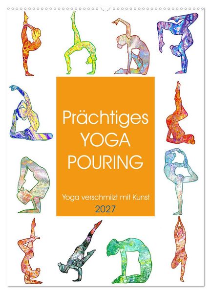 Prächtiges Yoga Pouring - Yoga verschmilzt mit Kunst (Wandkalender 2027 DIN A2 hoch) CALVENDO Monatskalender