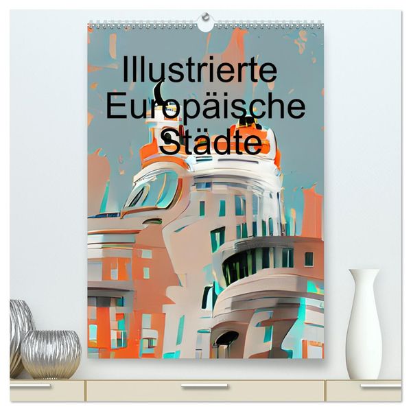Illustrierte Europäische Städte (hochwertiger Premium Wandkalender 2027 DIN A2 hoch) Kunstdruck in Hochglanz