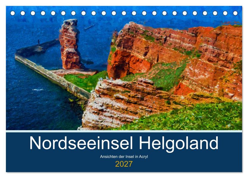 Nordseeinsel Helgoland - Ansichten der Insel in Acryl (Tischkalender 2027 DIN A5 quer) CALVENDO Monatskalender