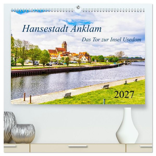 Hansestadt Anklam. Das Tor zur Insel Usedom (hochwertiger Premium Wandkalender 2027 DIN A2 quer) Kunstdruck in Hochglanz