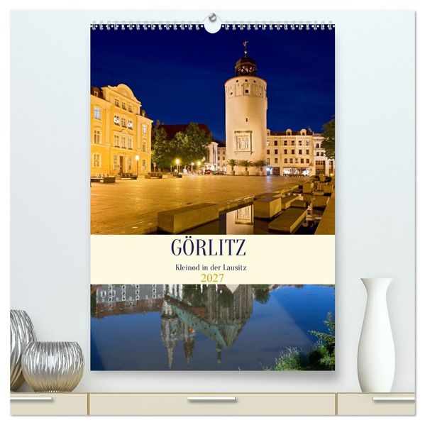 GÖRLITZ - Kleinod in der Lausitz (hochwertiger Premium Wandkalender 2027 DIN A2 hoch) Kunstdruck in Hochglanz