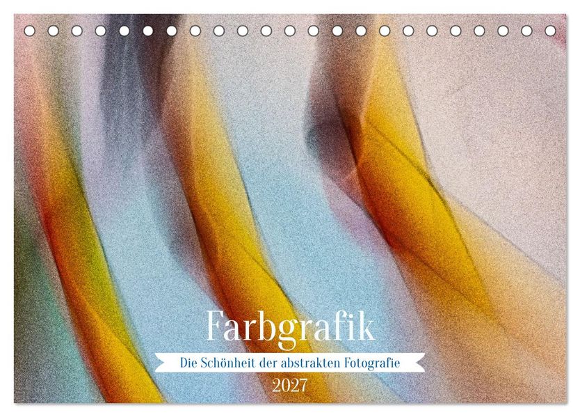Farbgrafik - Die Schönheit der abstrakten Fotografie (Tischkalender 2027 DIN A5 quer) CALVENDO Monatskalender