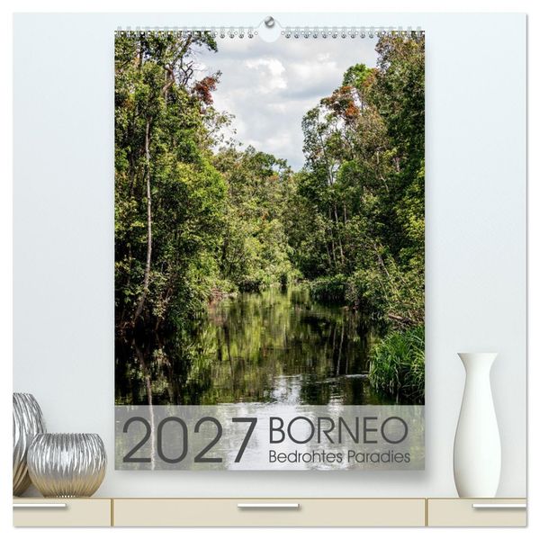 BORNEO Bedrohtes Paradies (hochwertiger Premium Wandkalender 2027 DIN A2 hoch) Kunstdruck in Hochglanz