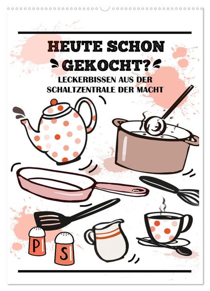 Heute schon gekocht? Leckerbissen aus der Schaltzentrale der Macht (Wandkalender 2027 DIN A2 hoch) CALVENDO Monatskalender