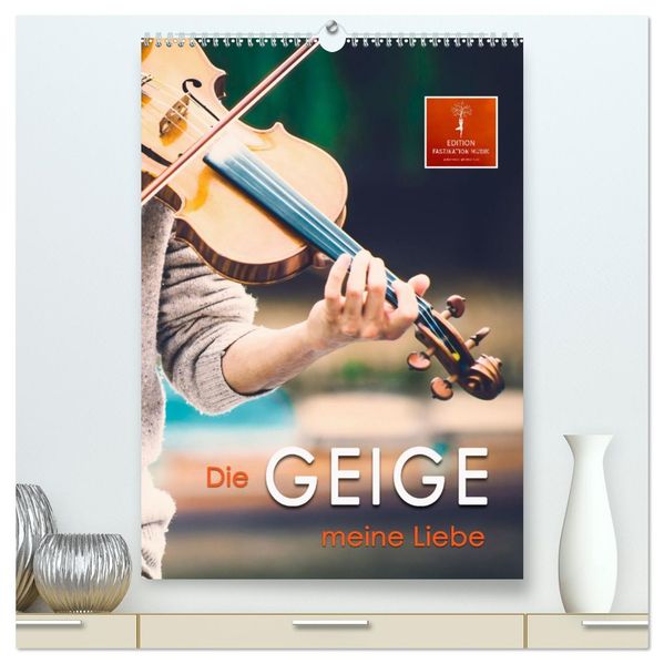 Die Geige meine Liebe (hochwertiger Premium Wandkalender 2027 DIN A2 hoch) Kunstdruck in Hochglanz