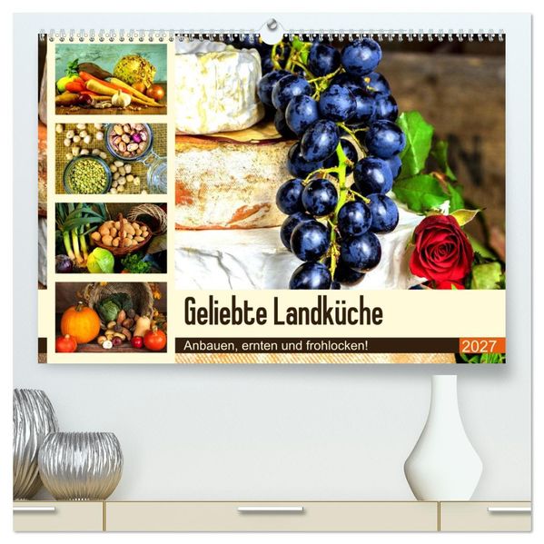 Geliebte Landküche. Anbauen ernten und frohlocken! (hochwertiger Premium Wandkalender 2027 DIN A2 quer) Kunstdruck in Hochglanz
