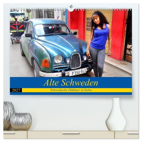 Alte Schweden - Schwedische Oldtimer in Kuba (hochwertiger Premium Wandkalender 2027 DIN A2 quer) Kunstdruck in Hochglanz