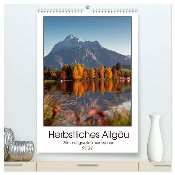 Herbstliches Allgäu (hochwertiger Premium Wandkalender 2027 DIN A2 hoch) Kunstdruck in Hochglanz