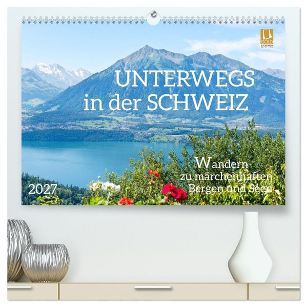 Unterwegs in der Schweiz: Wandern zu märchenhaften Bergen und Seen (hochwertiger Premium Wandkalender 2027 DIN A2 quer) Kunstdruck in Hochglanz