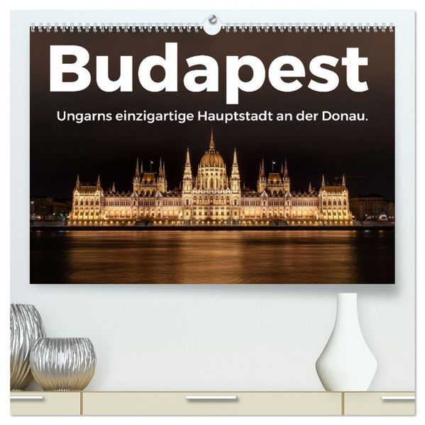 Budapest - Ungarns einzigartige Hauptstadt an der Donau. (hochwertiger Premium Wandkalender 2027 DIN A2 quer) Kunstdruck in Hochglanz