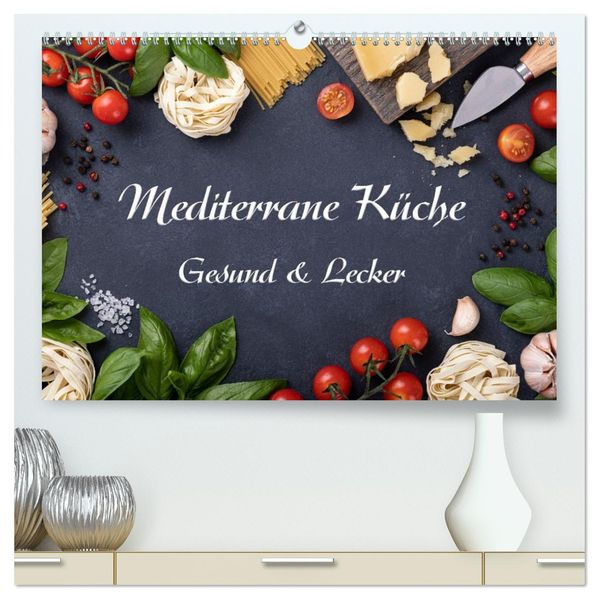 Mediterrane Küche - Gesund & Lecker (hochwertiger Premium Wandkalender 2027 DIN A2 quer) Kunstdruck in Hochglanz
