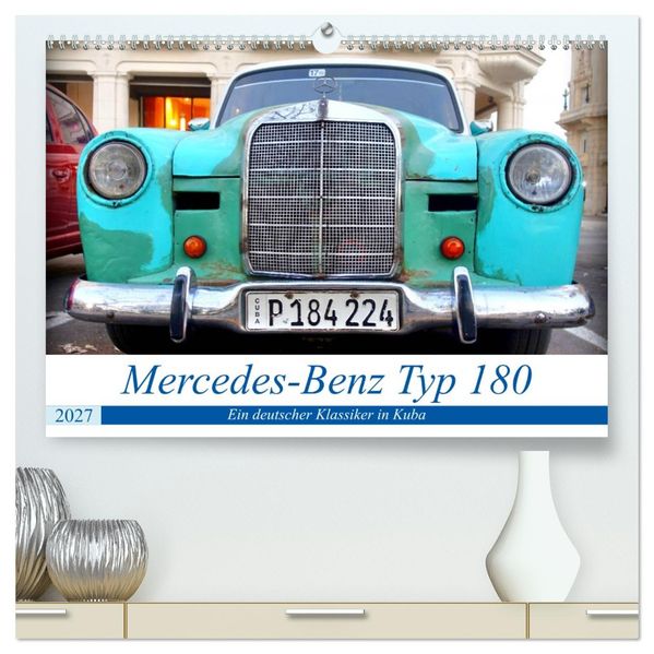 Mercedes-Benz Typ 180 - Ein deutscher Klassiker in Kuba (hochwertiger Premium Wandkalender 2027 DIN A2 quer) Kunstdruck in Hochglanz