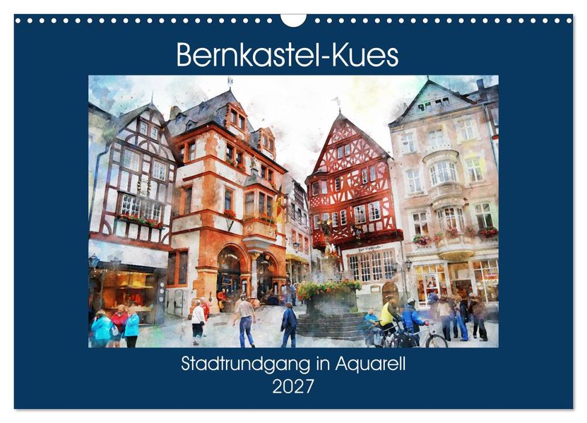 Bernkastel-Kues - Stadtrundgang in Aquarell (Wandkalender 2027 DIN A3 quer) CALVENDO Monatskalender