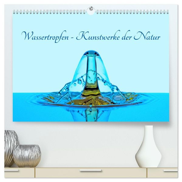 Wassertropfen - Kunstwerke der Natur (hochwertiger Premium Wandkalender 2027 DIN A2 quer) Kunstdruck in Hochglanz