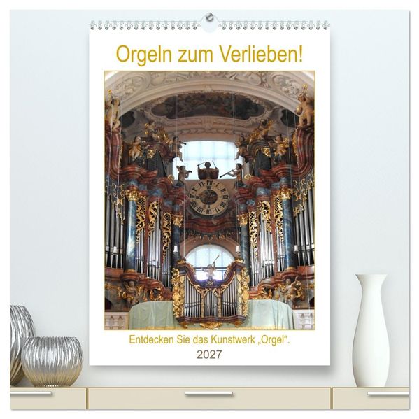 Orgeln zum Verlieben! (hochwertiger Premium Wandkalender 2027 DIN A2 hoch) Kunstdruck in Hochglanz
