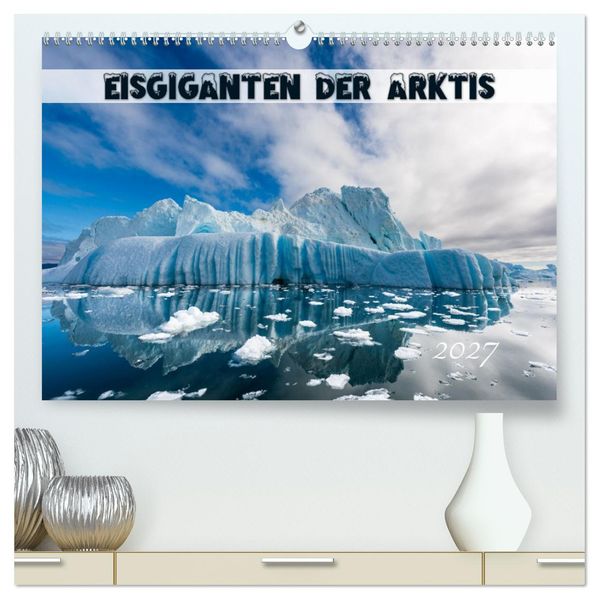 Eisgiganten der Arktis (hochwertiger Premium Wandkalender 2027 DIN A2 quer) Kunstdruck in Hochglanz